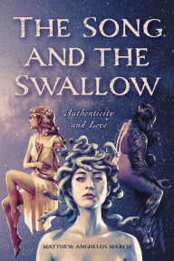 Title: The Song and the Swallow: Authenticity and Love, Author: Matthew Anghelos March