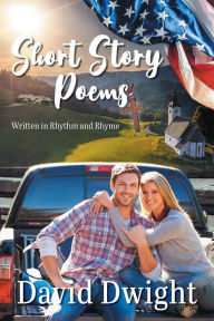 Title: Short Story Poems: Written in Rhythm and Rhyme, Author: David Dwight