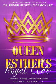 Title: Queen Esther's Royal Code: Leadership Strategy Preparation Success, Author: Dr. Renee Huffman