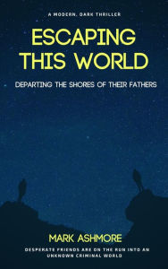 Title: Escaping This World: Departing The Shores of Their Fathers, Author: Mark Ashmore