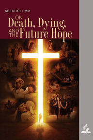 Title: On Death, Dying, and the Future Hope 4Q 2022 Bible Bookshelf, Author: Alberto R. Timm