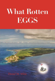 Title: What Rotten Eggs, Author: Daniel M. White