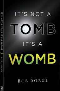 Title: It's Not A Tomb It's A Womb, Author: Bob Sorge