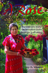 Title: A Rose with Broken Thorns: Esperanza's Story: Redemption from Human Trafficking, Author: Mary Wasson