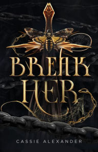 Title: Break Her: A Dark Beauty and the Beast Fantasy Romance, Author: Cassie Alexander