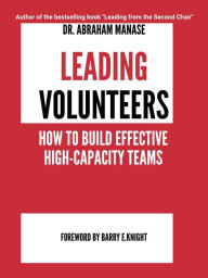 Title: Leading Volunteers: How To Build Effective High-Capacity Teams, Author: Abraham Manase