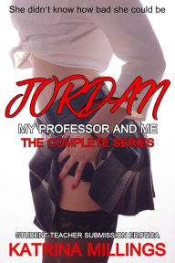 Title: Jordan The Complete Series: MFF Rough Sex BDSM Professor Erotica, Author: Katrina Millings