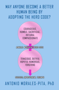 Title: May Anyone Become a Better Human Being By Adopting the Hero Code?, Author: Antonio Morales-Pita