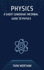 Physics: A Short Somewhat Informal Guide to Physics