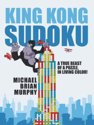 Title: KING KONG SUDOKU: A TRUE BEAST OF A PUZZLE, IN LIVING COLOR!, Author: Michael Brian Murphy