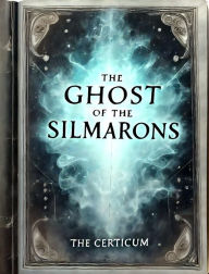 Title: The Ghost of the Silmarons: The Certicum / Book 1, Author: Kurt Schuster