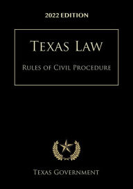 Title: Texas Rules of Civil Procedure 2022 Edition: Texas Court Rules, Author: Texas Government