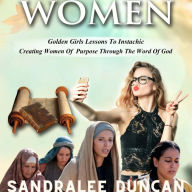 Title: Women : Golden Girl Lessons to Instachic : Creating Women Purpose Through The Word Of God, Author: Courtney Spence