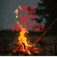 Title: FIRE GIFT PRAYERS, Author: Courtney Spence