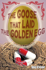 Title: The Goose That Laid the Golden Egg: Accutane - the Truth That Had to be Told, Author: Doug Bremner
