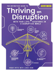 Title: The Definitive Guide to Thriving on Disruption: Volume III - Beta Your Life: Existence in a Disruptive World, Author: Roger Spitz