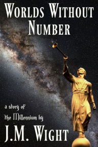 Title: Worlds Without Number: A Story of the Millennium, Author: J. M. Wight