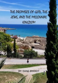 Title: The Promises of God, The Jews, And the Millennial Kingdom, Author: Dane Brandt