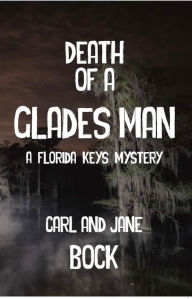 Title: Death of a Glades ManA Florida Keys Mystery, Author: Carl And Jane Bock