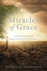 Title: Miracles of Grace: Understanding and Experiencing God's Grace, Author: Ronald Thorington Jr.