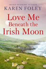 Title: Love Me Beneath the Irish Moon, Author: Karen Foley