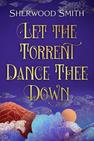 Title: Let the Torrent Dance Thee Down, Author: Sherwood Smith