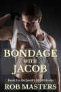 Bondage with Jacob: Book 1 in the Jacob's BDSM Series
