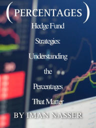 Title: Percentages: Hedge Fund Strategies: Understanding the Percentages That Matter, Author: Iman Nasser
