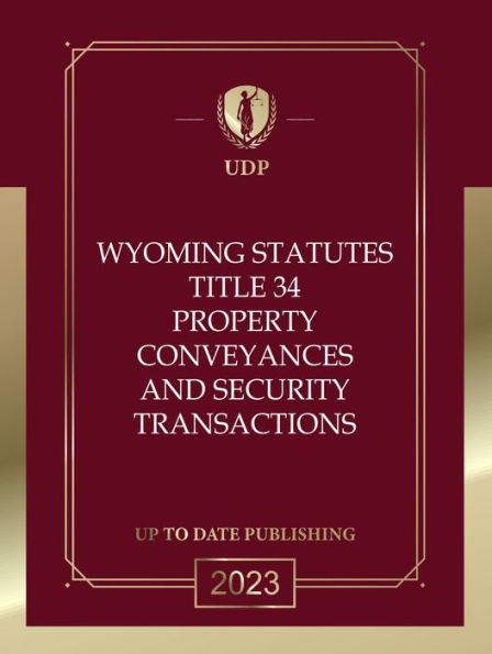 Wyoming Statutes Title 34 Property, Conveyances and Security Transactions 2023 Edition: Wyoming Codes