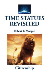 Title: Time Statues Revisited: Book Three: Citizenship, Author: Robert F. Morgan