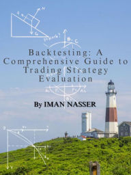 Title: Backtesting: A Comprehensive Guide to Trading Strategy Evaluation, Author: Iman Nasser