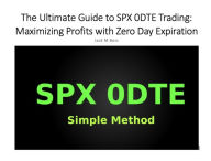 Title: The Ultimate Guide to SPX 0DTE Trading: Maximizing Profits with Zero Day Expiration, Author: Jack M. Boss