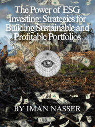 Title: The Power of ESG Investing: Strategies for Building Sustainable and Profitable Portfolios, Author: Iman Nasser