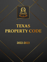 Title: Texas Property Code 2022-2023 Edition: Texas Code, Author: Texas State Legislature