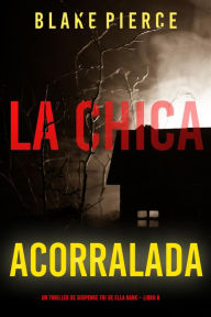 Title: La chica acorralada (Un thriller de suspense FBI de Ella Dark Libro 8), Author: Blake Pierce