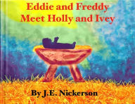 Title: Eddie And Freddy Meet Holly And Ivey, Author: J. E. Nickerson