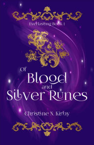 Title: Of Blood and Silver Runes: Everlasting Book 1, Author: Christine N. Kirby