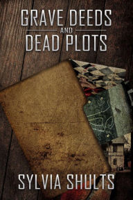 Title: Grave Deeds and Dead Plots, Author: Sylvia Shults