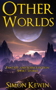 Title: Other Worlds: Fantasy and Science Fiction Short Stories, Author: Simon Kewin