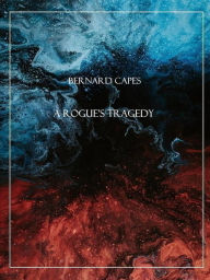Title: A rogue's tragedy, Author: Bernard Capes