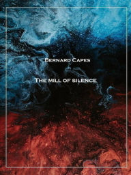 Title: The mill of silence, Author: Bernard Capes