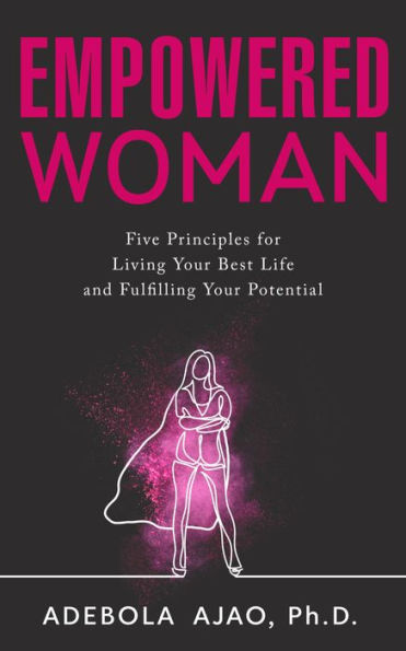 Empowered Woman Five Principles for Living Your Best Life and Fulfilling Your Potential