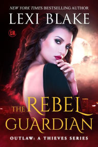 Title: The Rebel Guardian, Outlaw: A Thieves Series, Book 2, Author: Lexi Blake