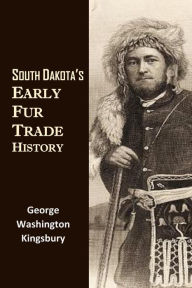 Title: South Dakota's Early Fur Trade History, Author: George Washington Kingsbury