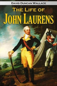 Title: The Life of John Laurens, Author: David Duncan Wallace