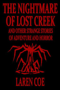 Title: The Nightmare of Lost Creek and Other Strange Stories of Adventure and Horror, Author: Laren Coe