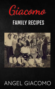 Title: Giacomo Family Recipes, Author: Angel Giacomo