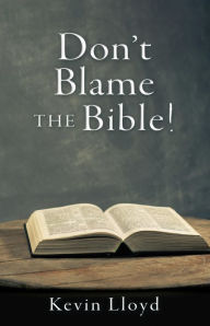 Title: Don't Blame The Bible!, Author: Kevin Lloyd