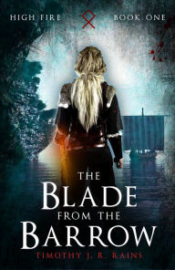 Title: The Blade from the Barrow: The High Fire Saga Episodes 1-3, Author: Timothy J. R. Rains