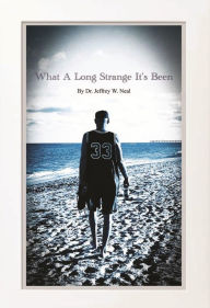 Title: What a Long Strange It's Been, Author: Dr. Jeffrey W. Neal